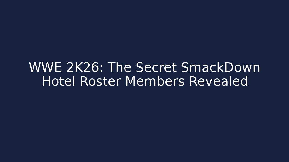 WWE 2K26: The Secret SmackDown Hotel Roster Members Revealed - Critter Realm