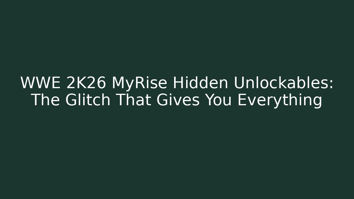 WWE 2K26 MyRise Hidden Unlockables: The Glitch That Gives You Everything