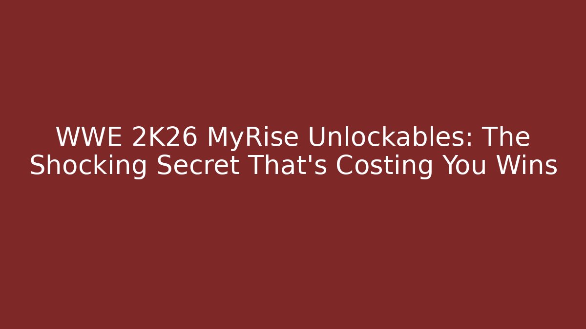 WWE 2K26 MyRise Unlockables: The Shocking Secret That's Costing You Wins