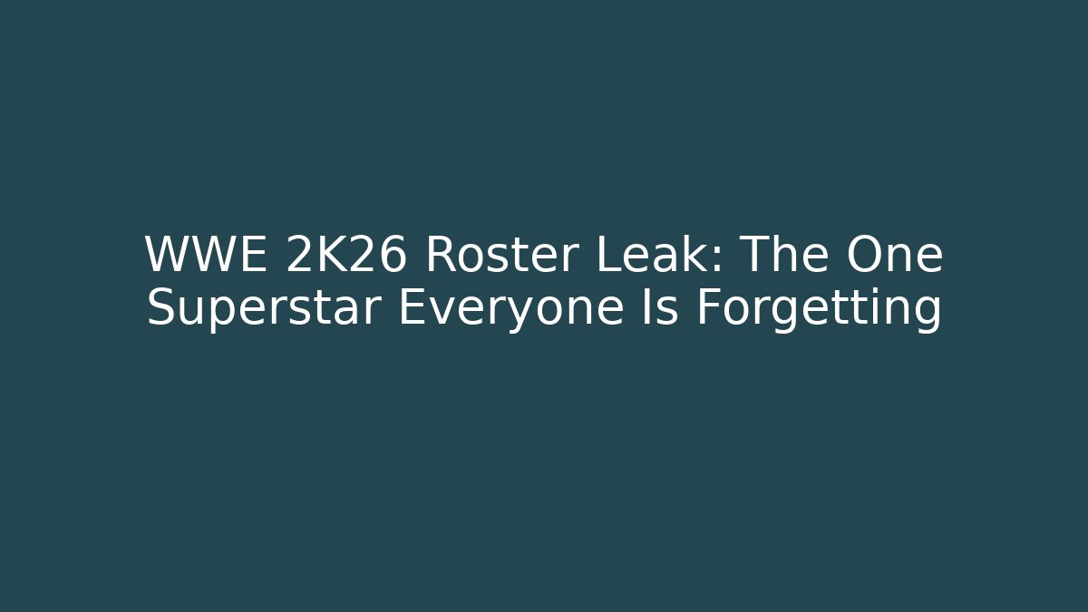 WWE 2K26 Roster Leak: The One Superstar Everyone Is Forgetting - Critter Realm