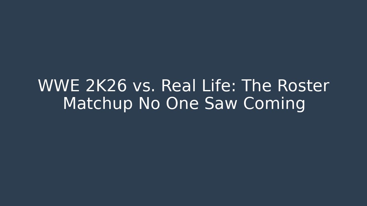 WWE 2K26 vs. Real Life: The Roster Matchup No One Saw Coming