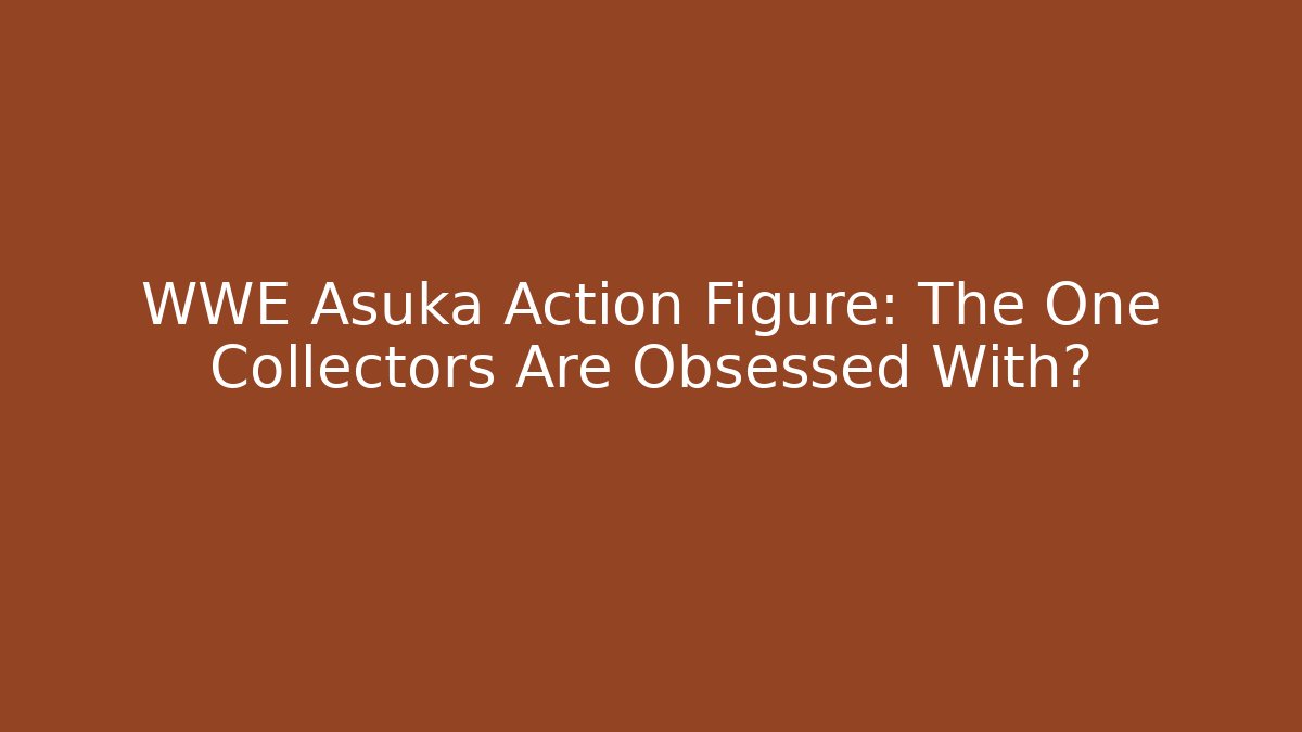WWE Asuka Action Figure: The One Collectors Are Obsessed With?