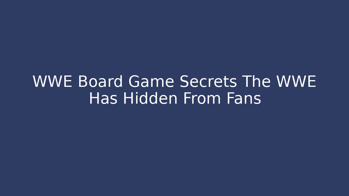 WWE Board Game Secrets The WWE Has Hidden From Fans
