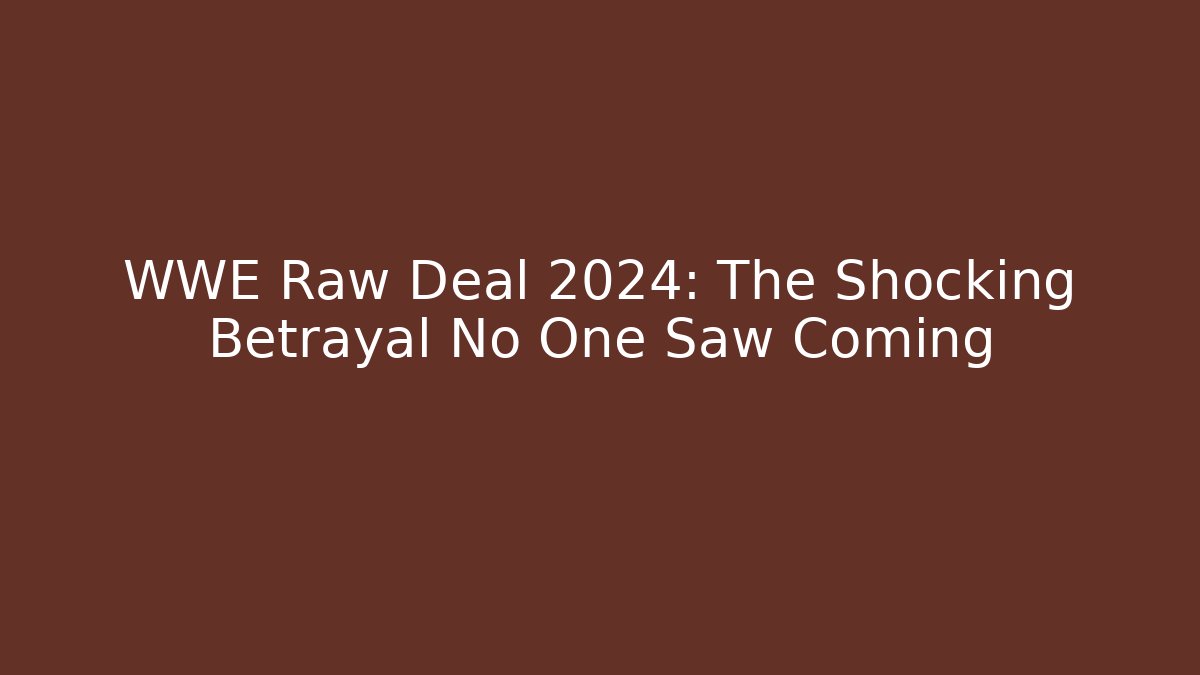 WWE Raw Deal 2024: The Shocking Betrayal No One Saw Coming