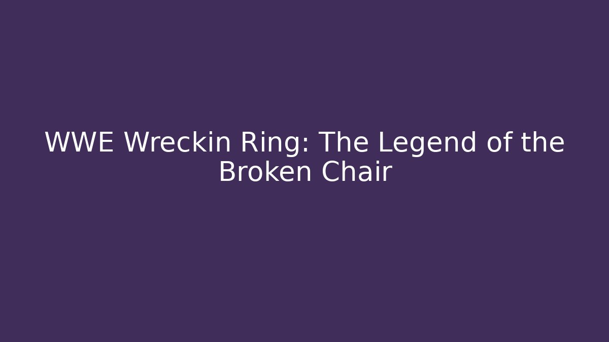 WWE Wreckin Ring: The Legend of the Broken Chair