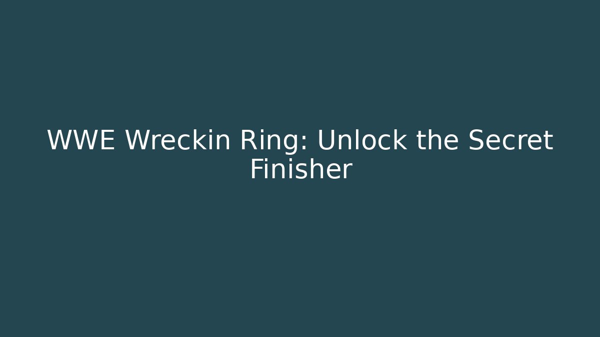 WWE Wreckin Ring: Unlock the Secret Finisher