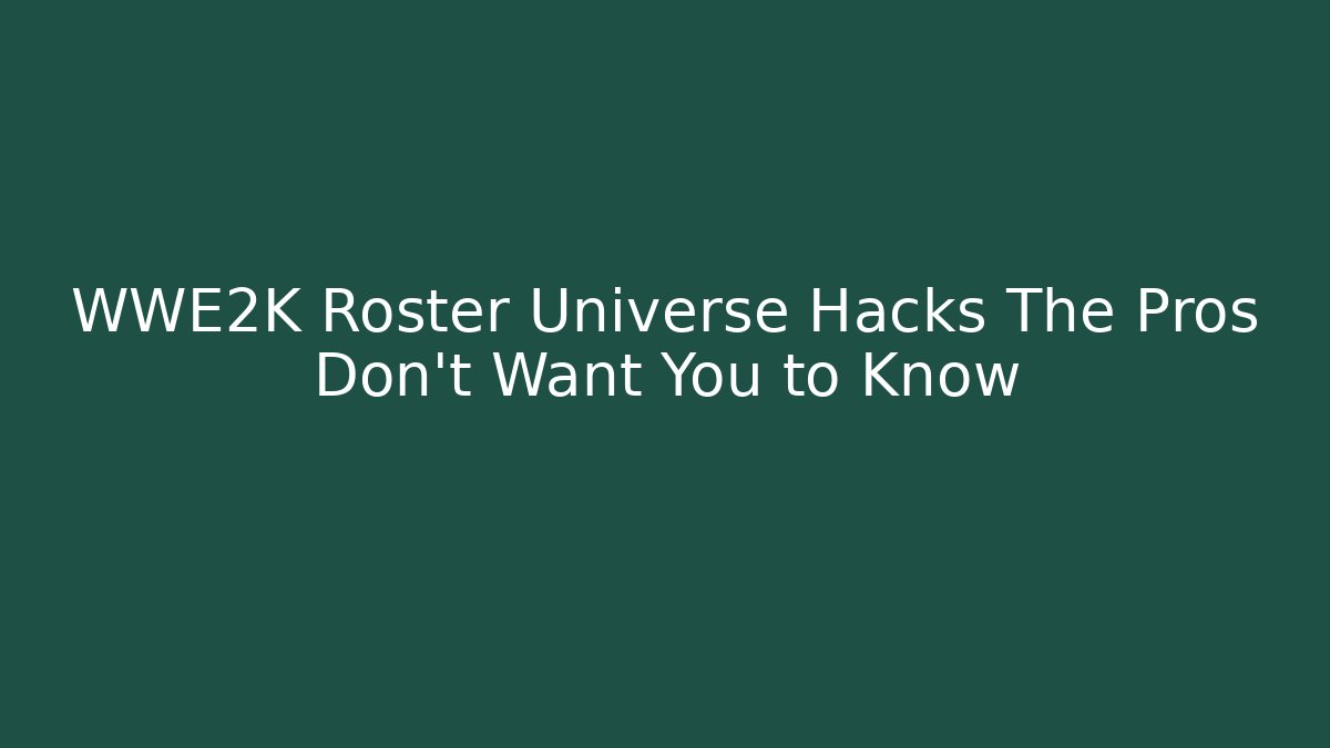 WWE2K Roster Universe Hacks The Pros Don't Want You to Know