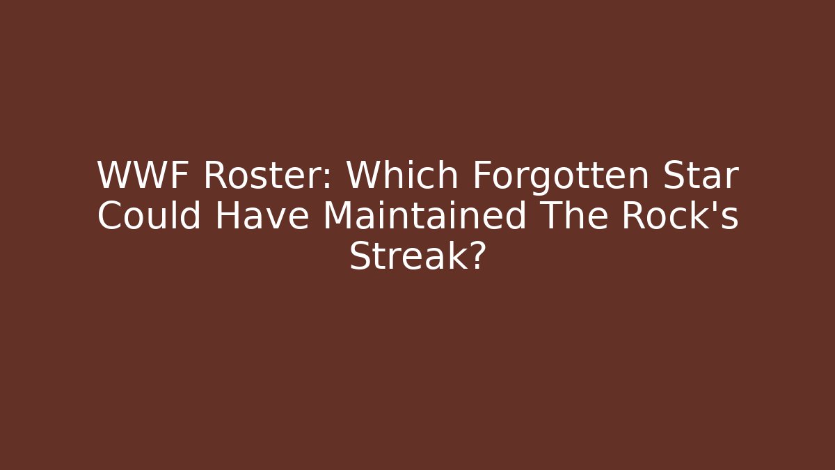 WWF Roster: Which Forgotten Star Could Have Maintained The Rock's Streak?