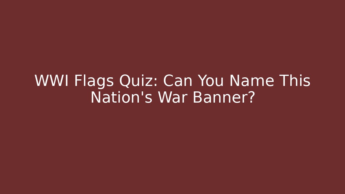 WWI Flags Quiz: Can You Name This Nation's War Banner?