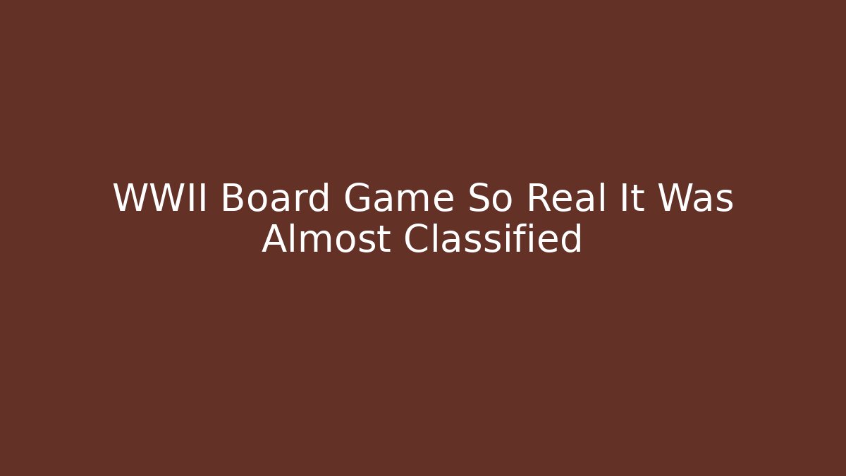 WWII Board Game So Real It Was Almost Classified