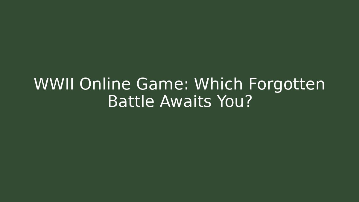 WWII Online Game: Which Forgotten Battle Awaits You?