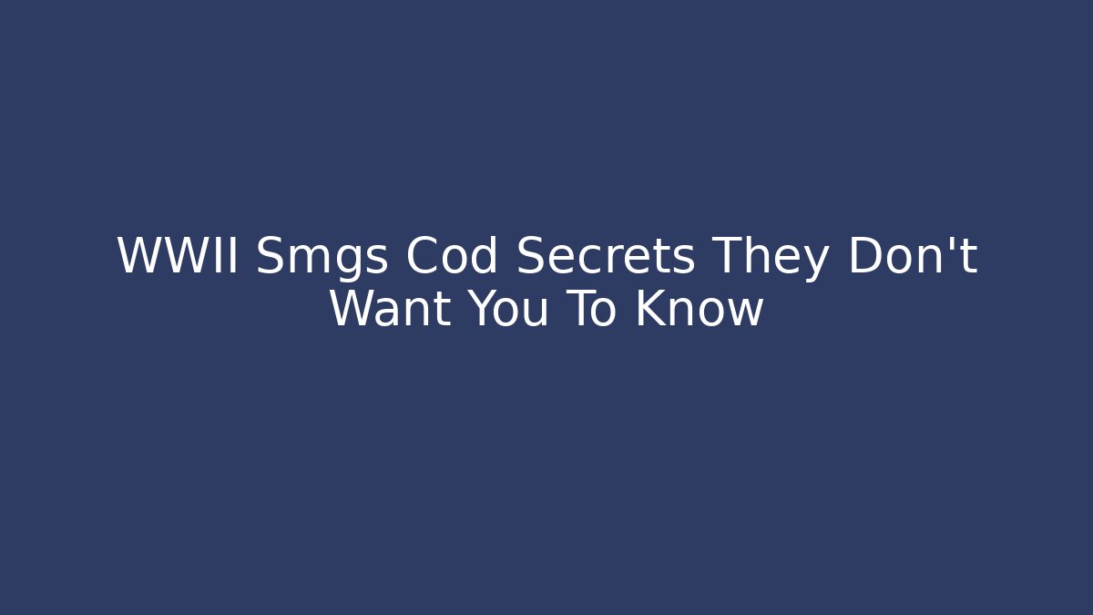 WWII Smgs Cod Secrets They Don't Want You To Know