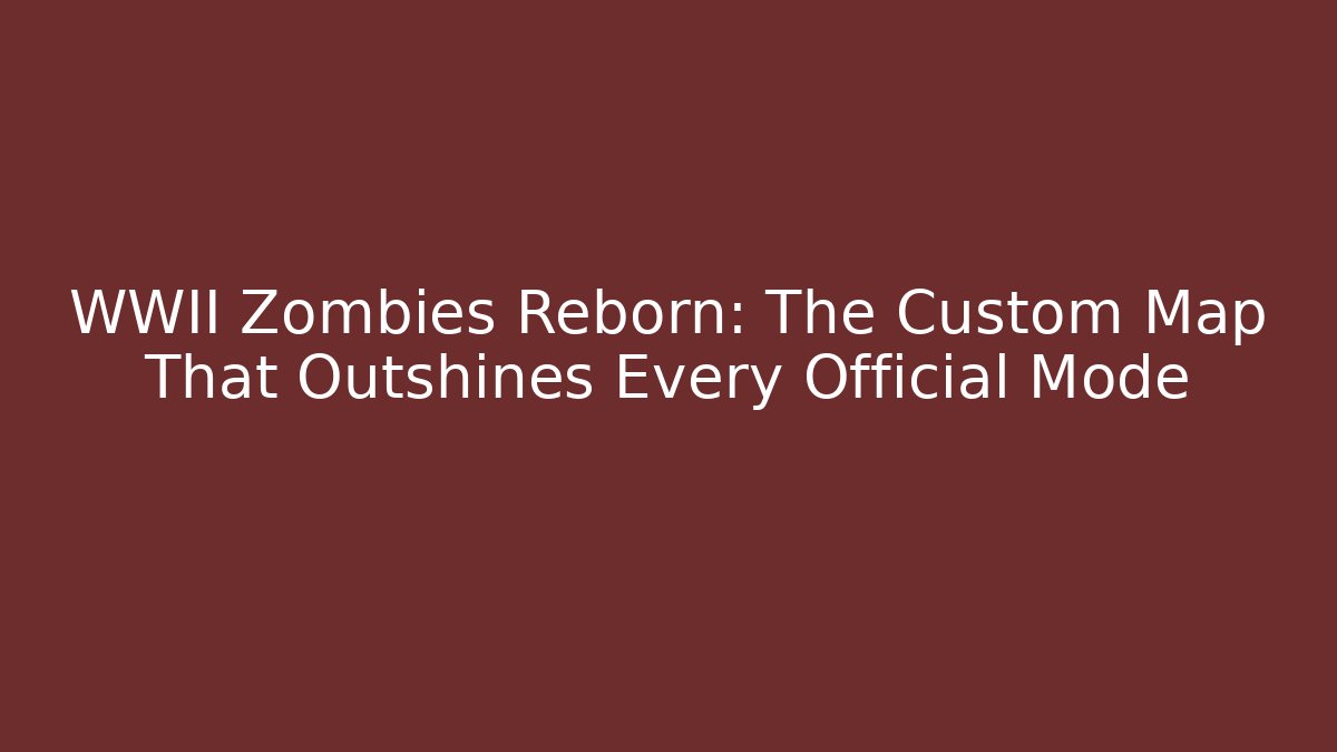 WWII Zombies Reborn: The Custom Map That Outshines Every Official Mode