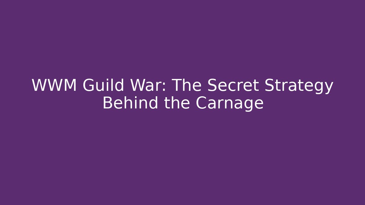 WWM Guild War: The Secret Strategy Behind the Carnage