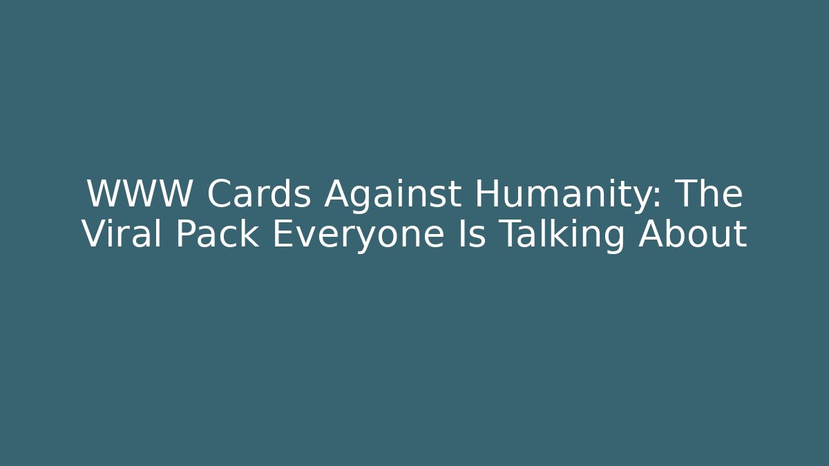 WWW Cards Against Humanity: The Viral Pack Everyone Is Talking About