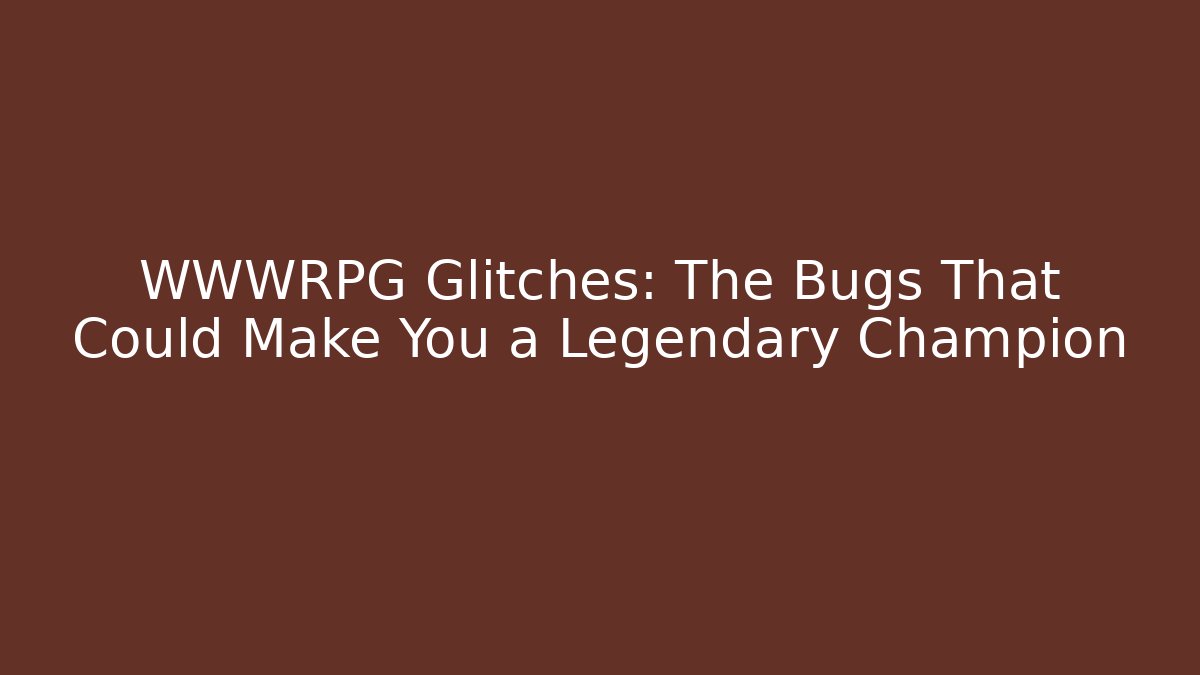 WWWRPG Glitches: The Bugs That Could Make You a Legendary Champion
