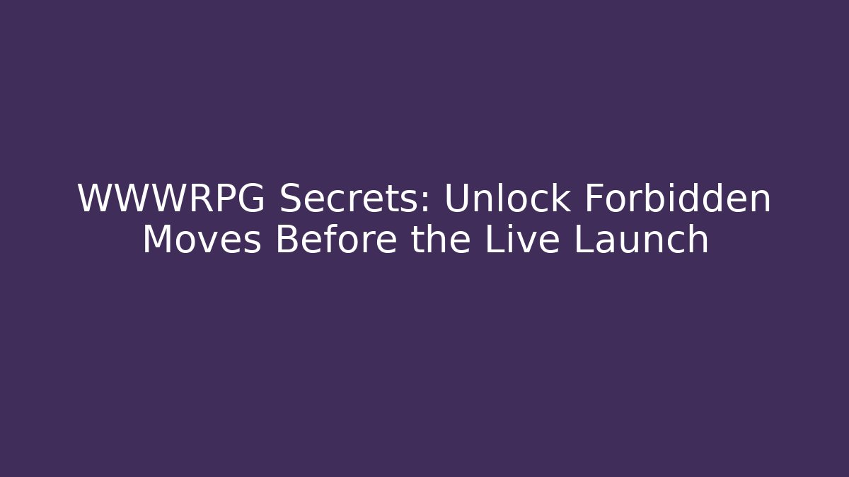 WWWRPG Secrets: Unlock Forbidden Moves Before the Live Launch