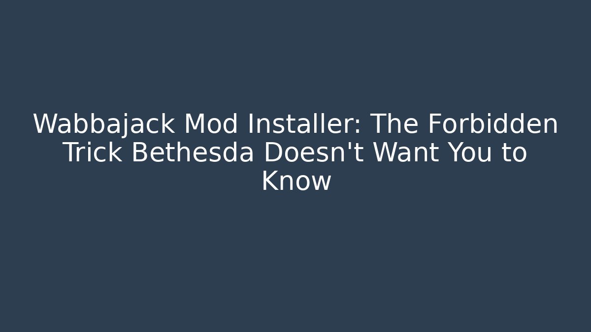 Wabbajack Mod Installer: The Forbidden Trick Bethesda Doesn't Want You to Know