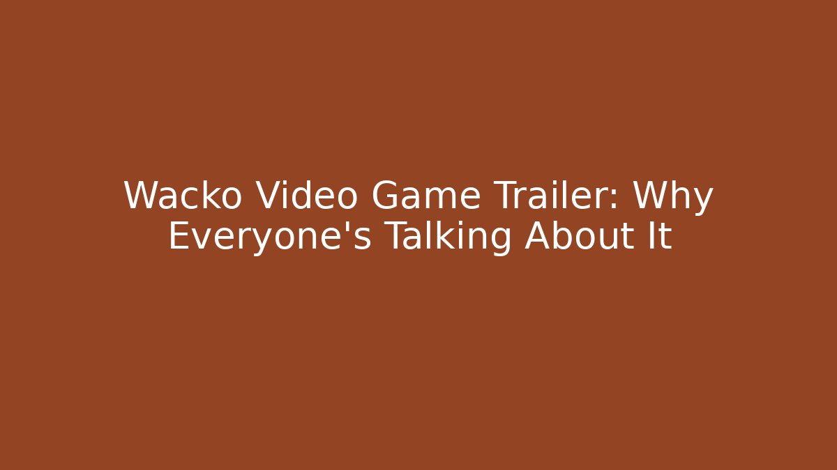 Wacko Video Game Trailer: Why Everyone's Talking About It