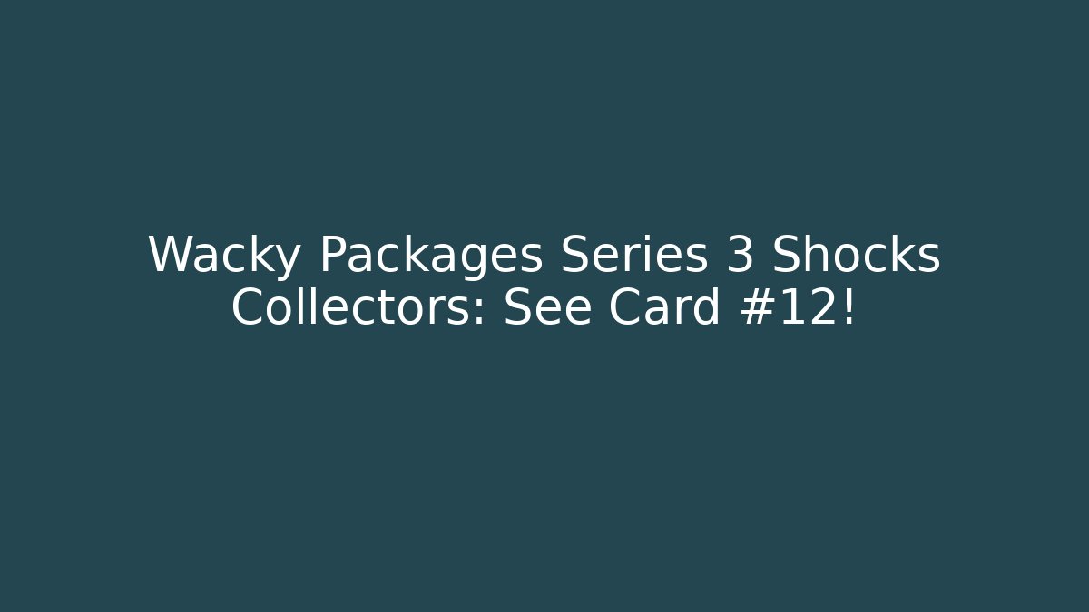 Wacky Packages Series 3 Shocks Collectors: See Card #12!