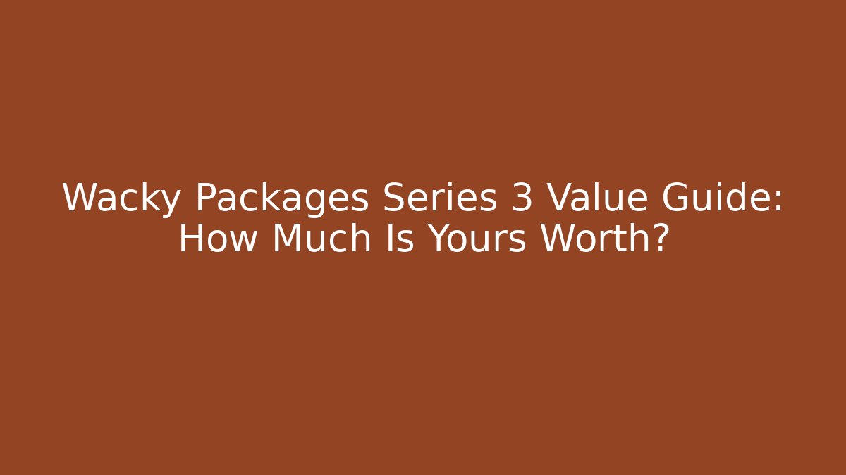 Wacky Packages Series 3 Value Guide: How Much Is Yours Worth?