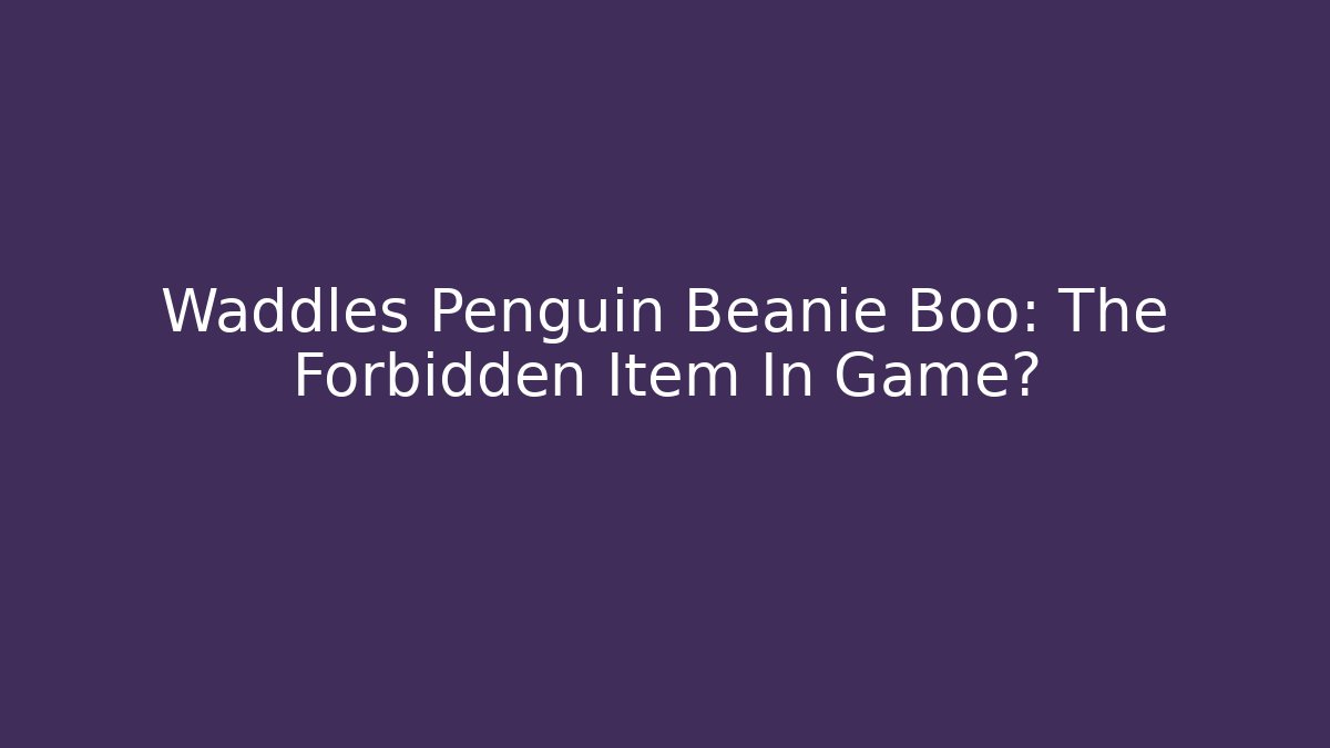 Waddles Penguin Beanie Boo: The Forbidden Item In Game?