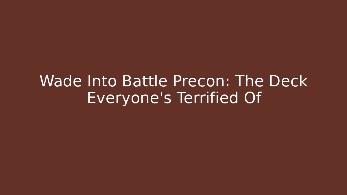 Wade Into Battle Precon: The Deck Everyone's Terrified Of - Critter Realm