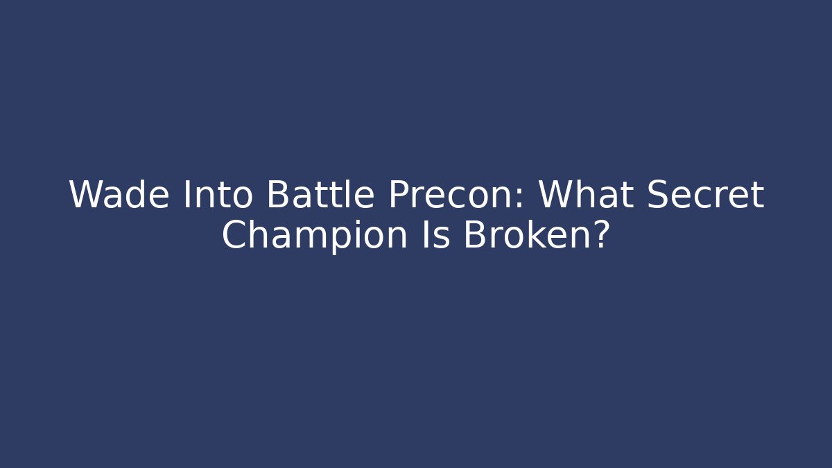 Wade Into Battle Precon: What Secret Champion Is Broken? - Critter Realm