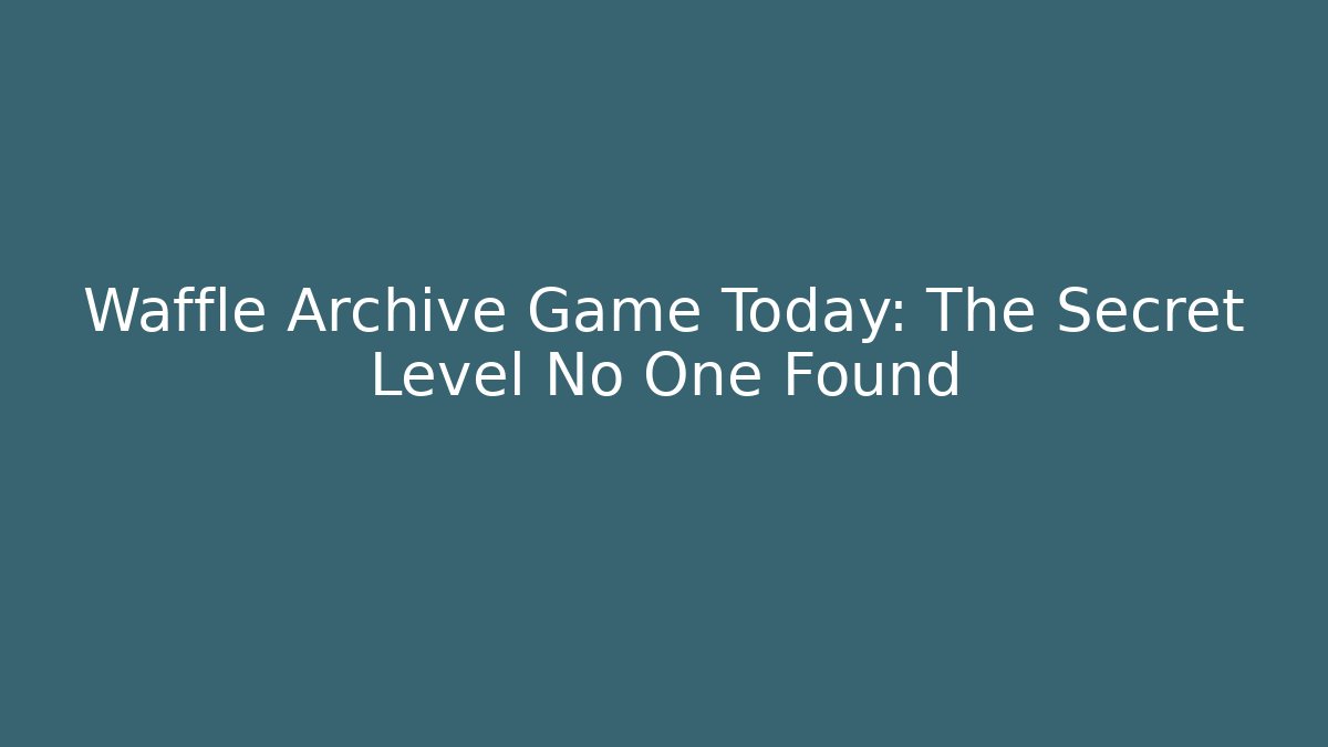 Waffle Archive Game Today: The Secret Level No One Found