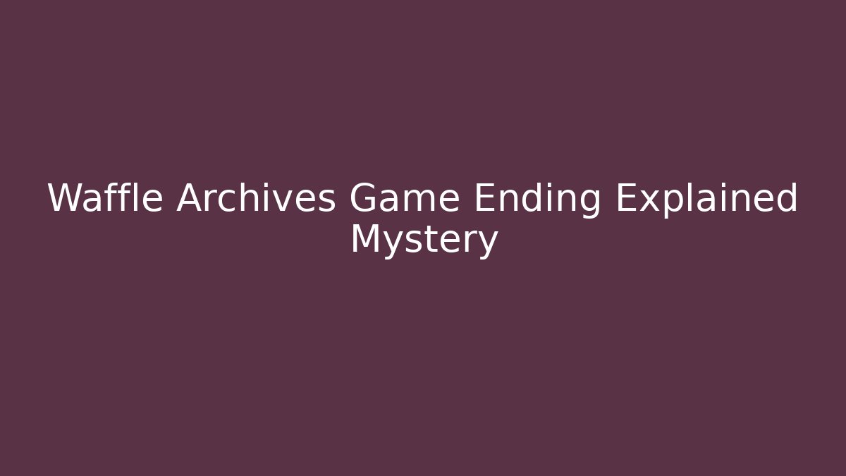 Waffle Archives Game Ending Explained Mystery