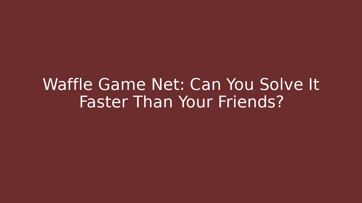 Waffle Game Net: Can You Solve It Faster Than Your Friends?
