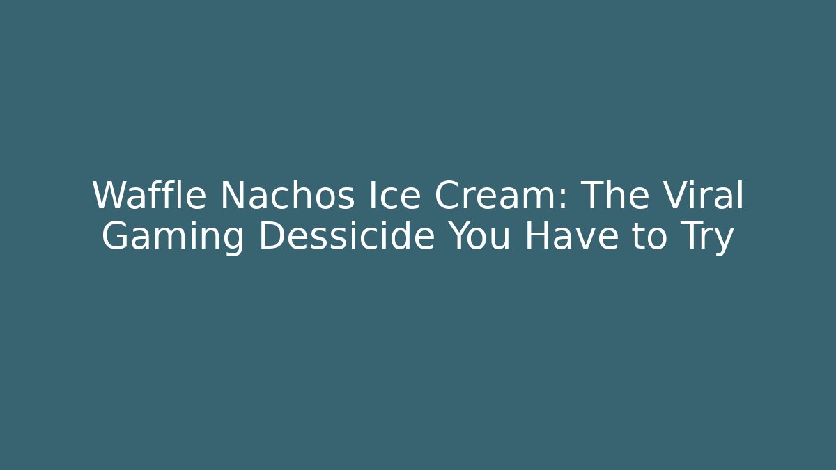 Waffle Nachos Ice Cream: The Viral Gaming Dessicide You Have to Try