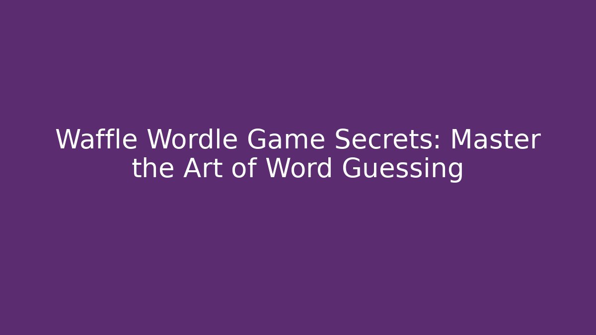Waffle Wordle Game Secrets: Master the Art of Word Guessing - Critter Realm