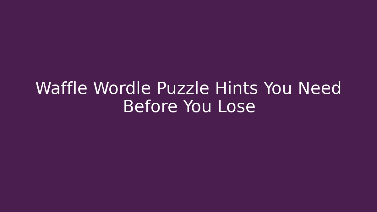 Waffle Wordle Puzzle Hints You Need Before You Lose