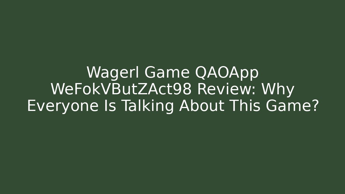 Wagerl Game QAOApp WeFokVButZAct98 Review: Why Everyone Is Talking About This Game?
