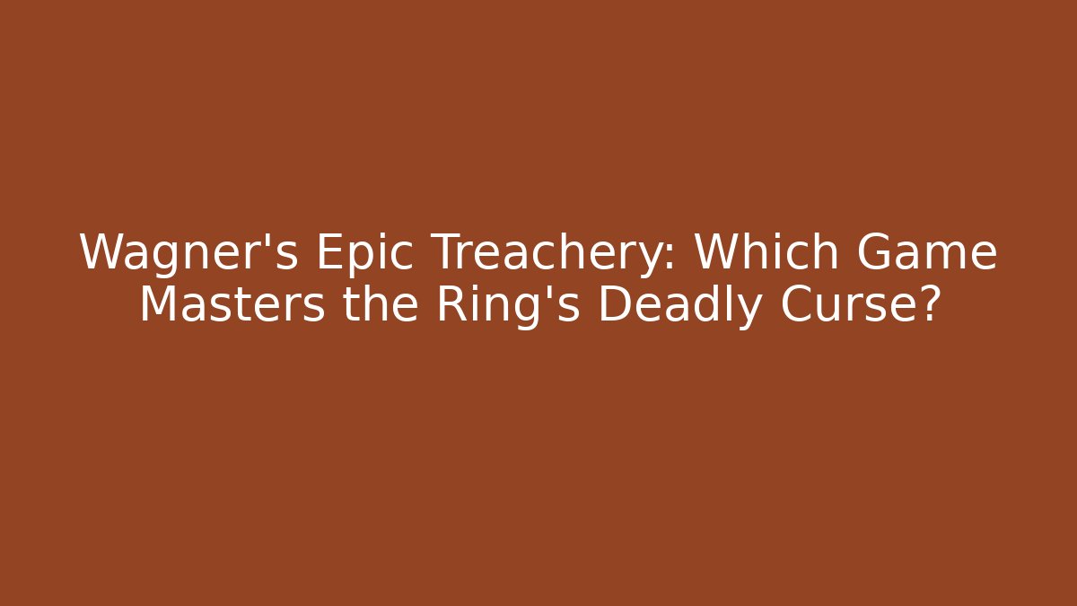 Wagner’s Epic Treachery: Which Game Masters the Ring’s Deadly Curse?