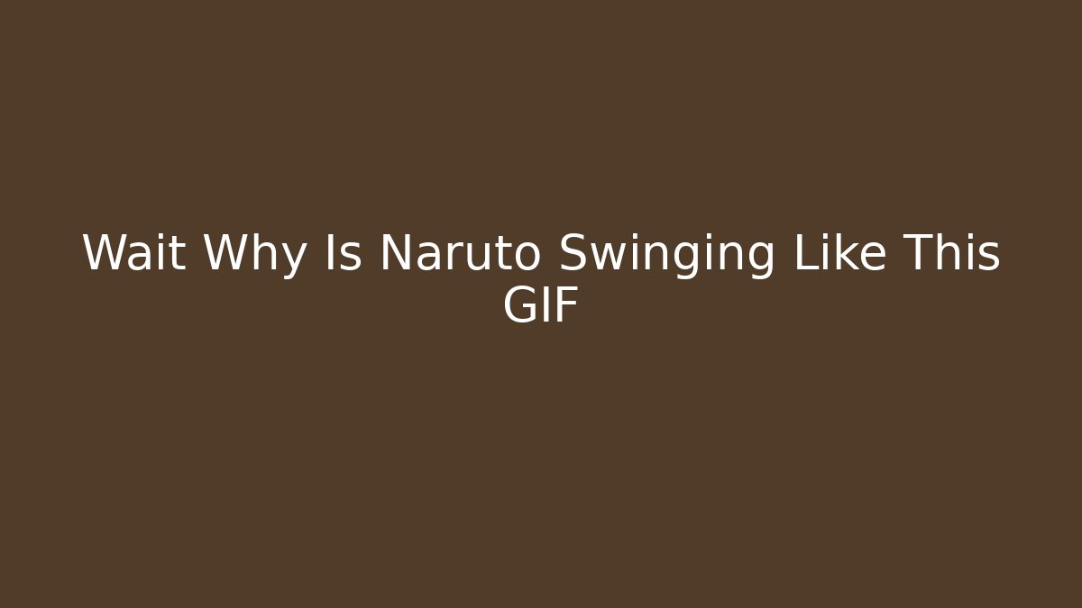 Wait Why Is Naruto Swinging Like This GIF