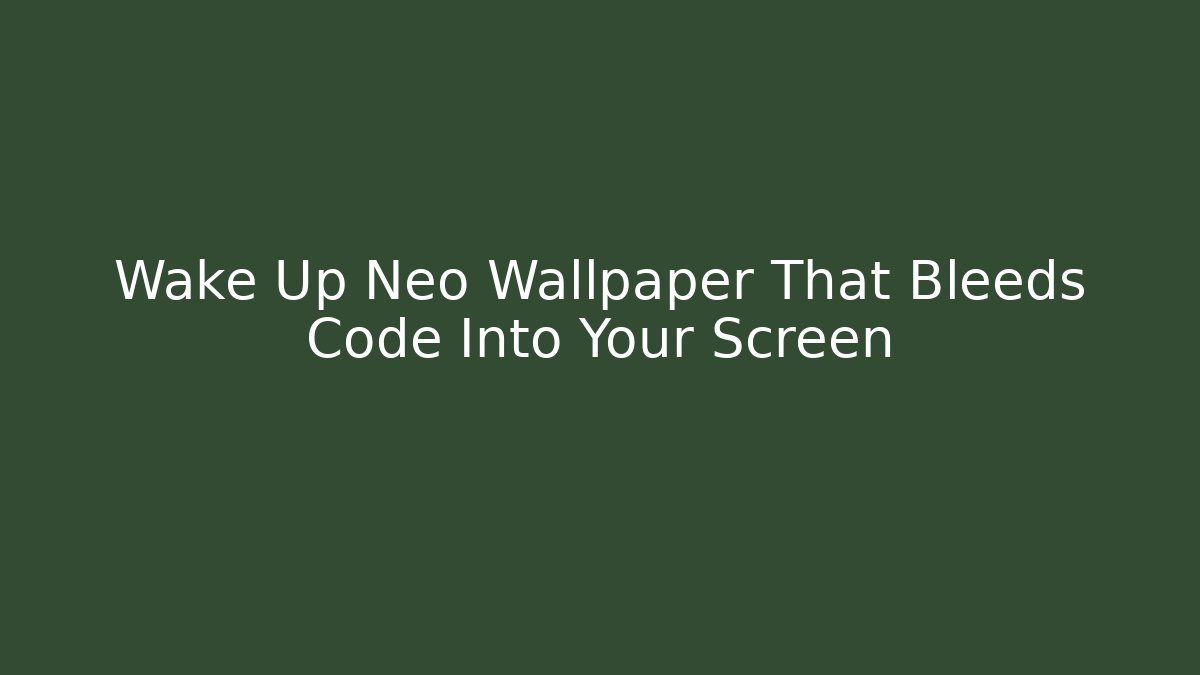 Wake Up Neo Wallpaper That Bleeds Code Into Your Screen - Critter Realm