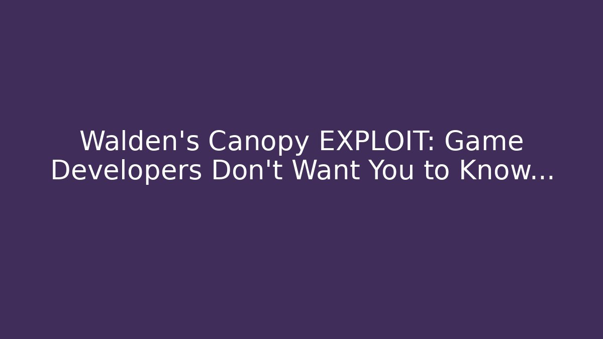 Walden's Canopy EXPLOIT: Game Developers Don't Want You to Know...