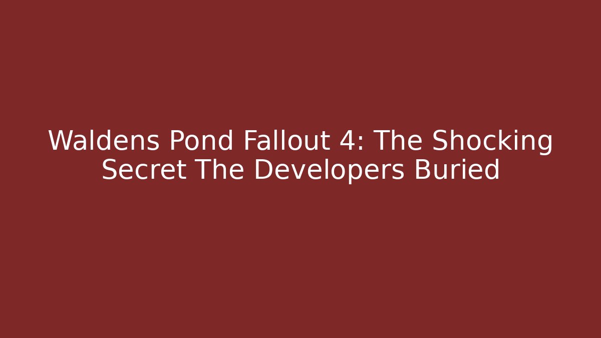 Waldens Pond Fallout 4: The Shocking Secret The Developers Buried