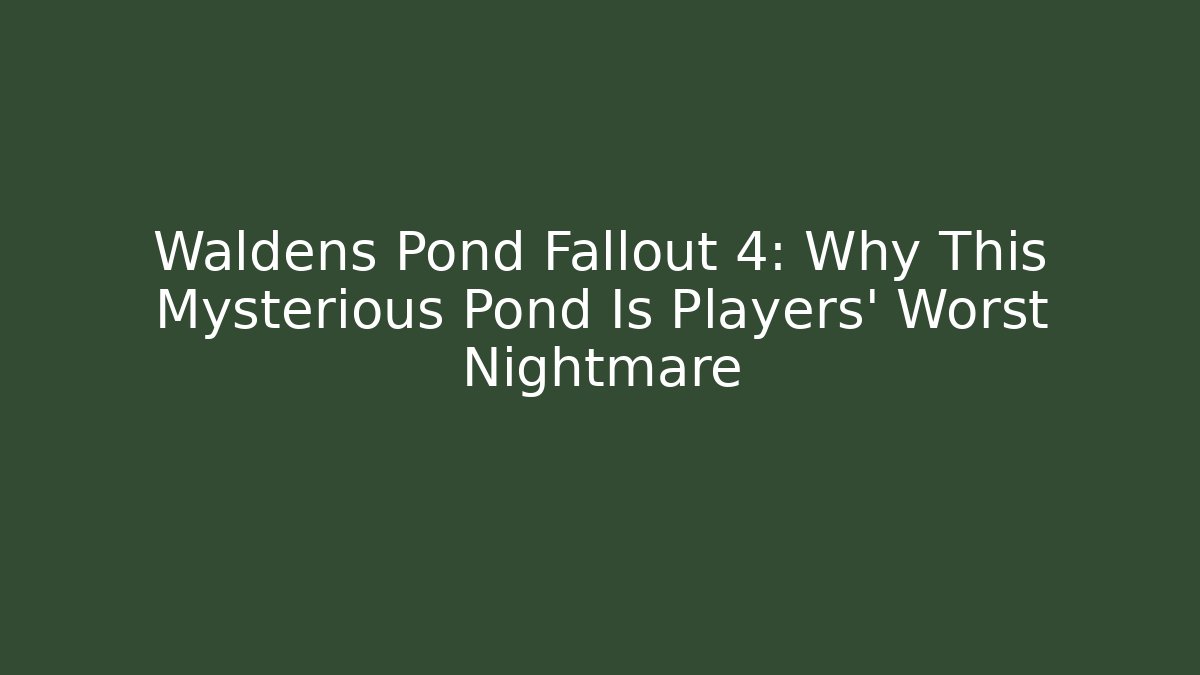 Waldens Pond Fallout 4: Why This Mysterious Pond Is Players' Worst Nightmare