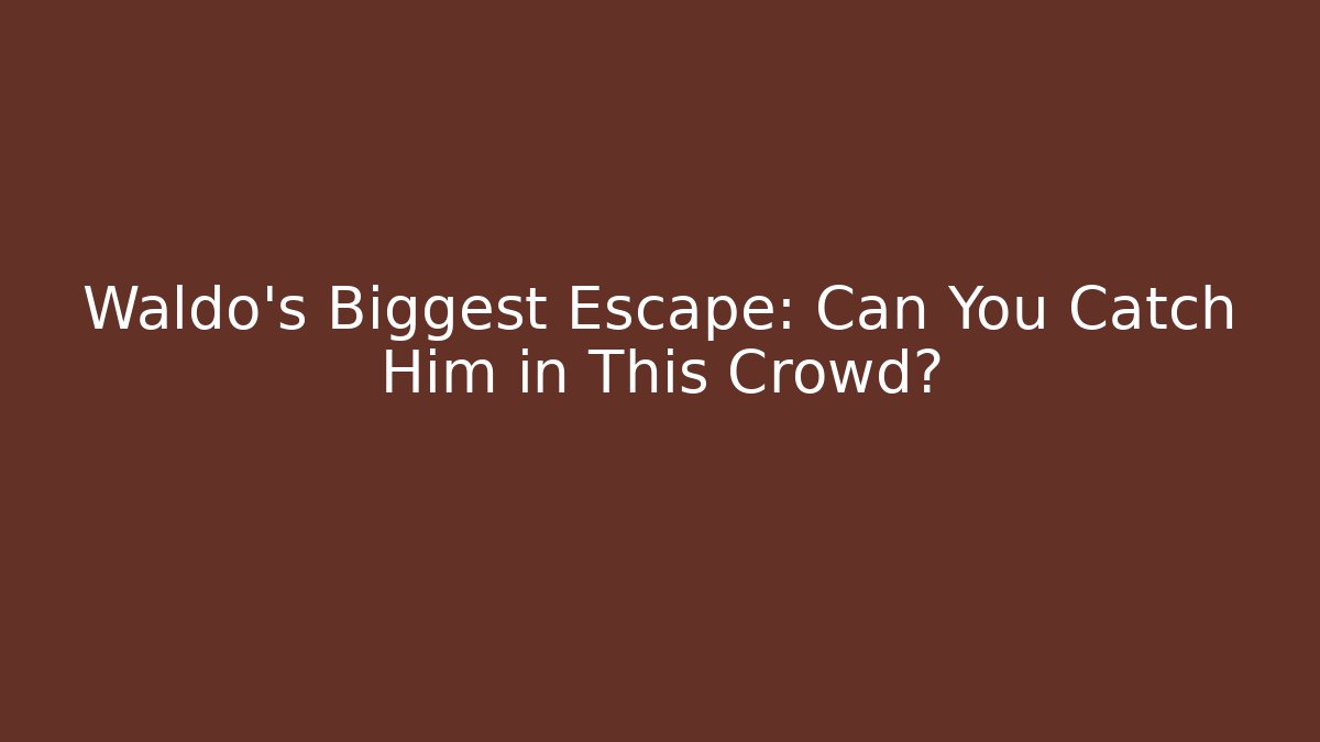 Waldo’s Biggest Escape: Can You Catch Him in This Crowd?