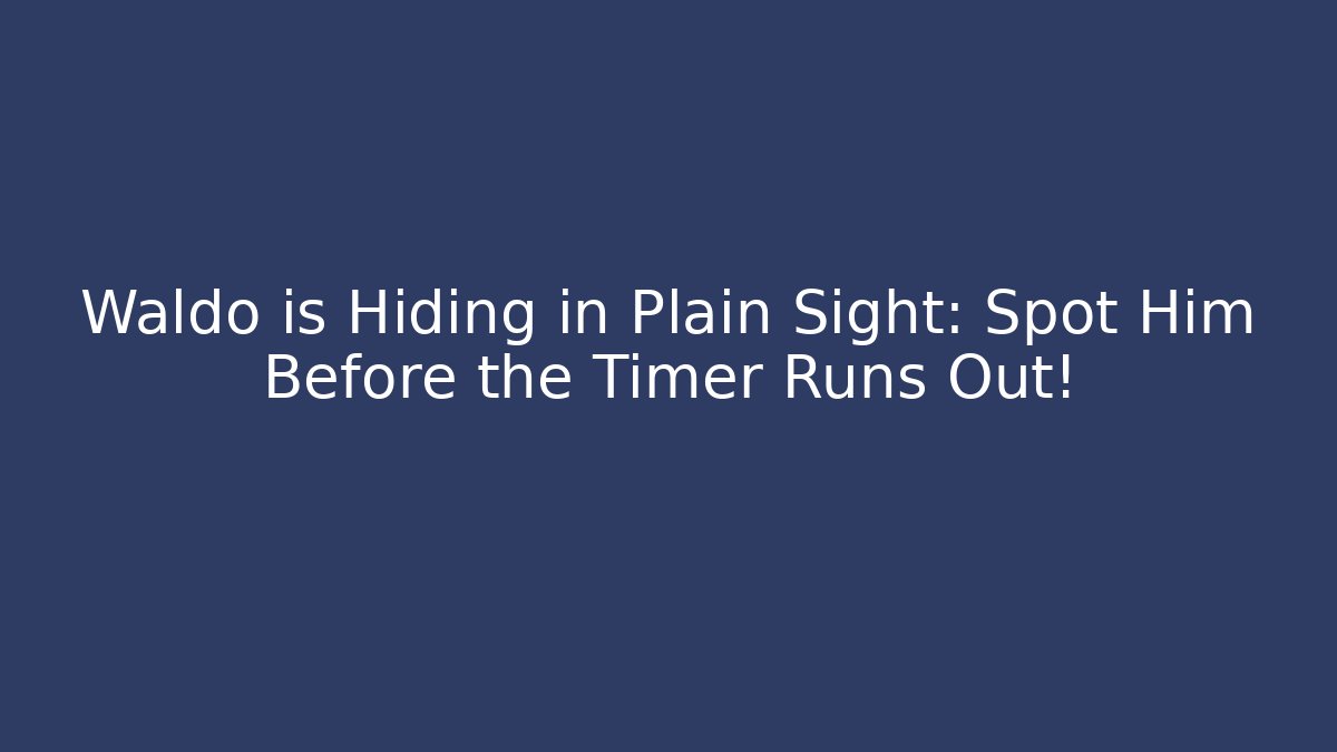 Waldo is Hiding in Plain Sight: Spot Him Before the Timer Runs Out!
