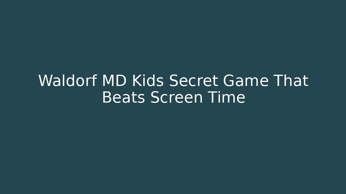 Waldorf MD Kids Secret Game That Beats Screen Time