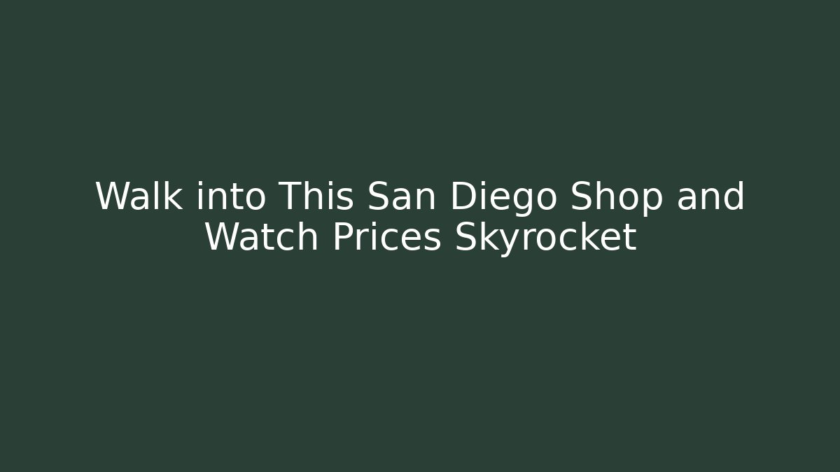 Walk into This San Diego Shop and Watch Prices Skyrocket
