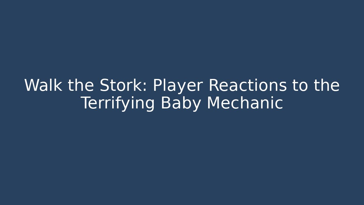Walk the Stork: Player Reactions to the Terrifying Baby Mechanic