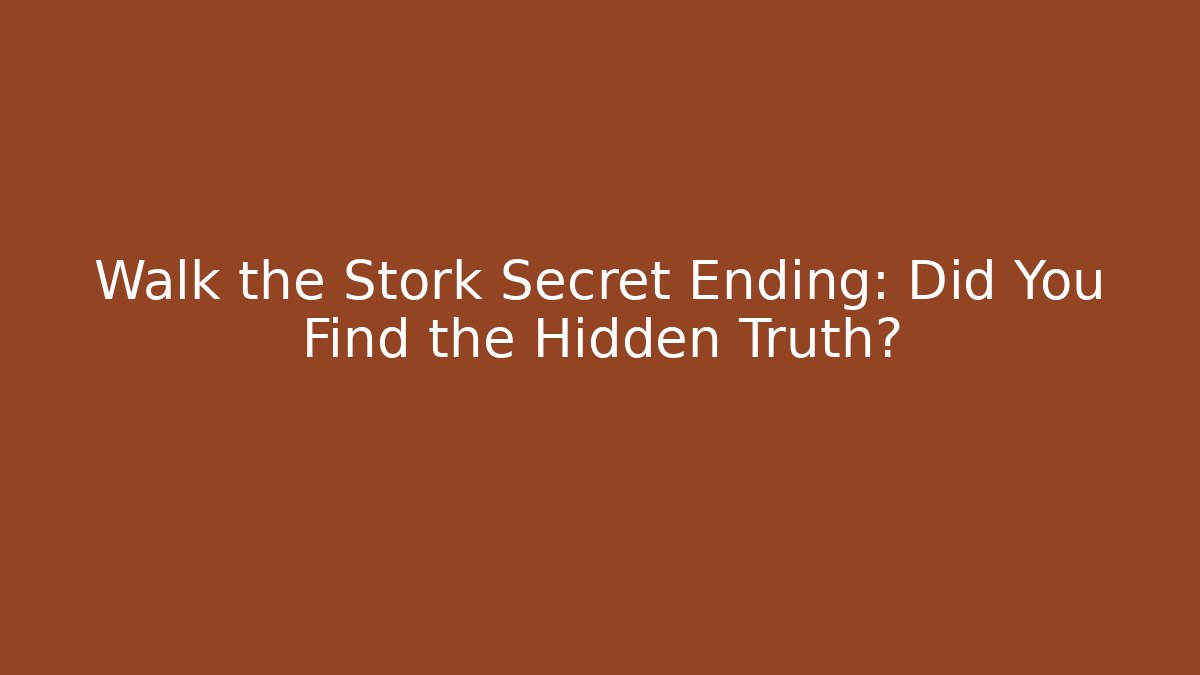 Walk the Stork Secret Ending: Did You Find the Hidden Truth?