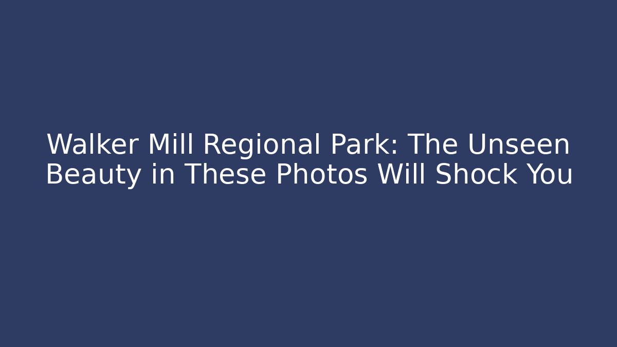 Walker Mill Regional Park: The Unseen Beauty in These Photos Will Shock You