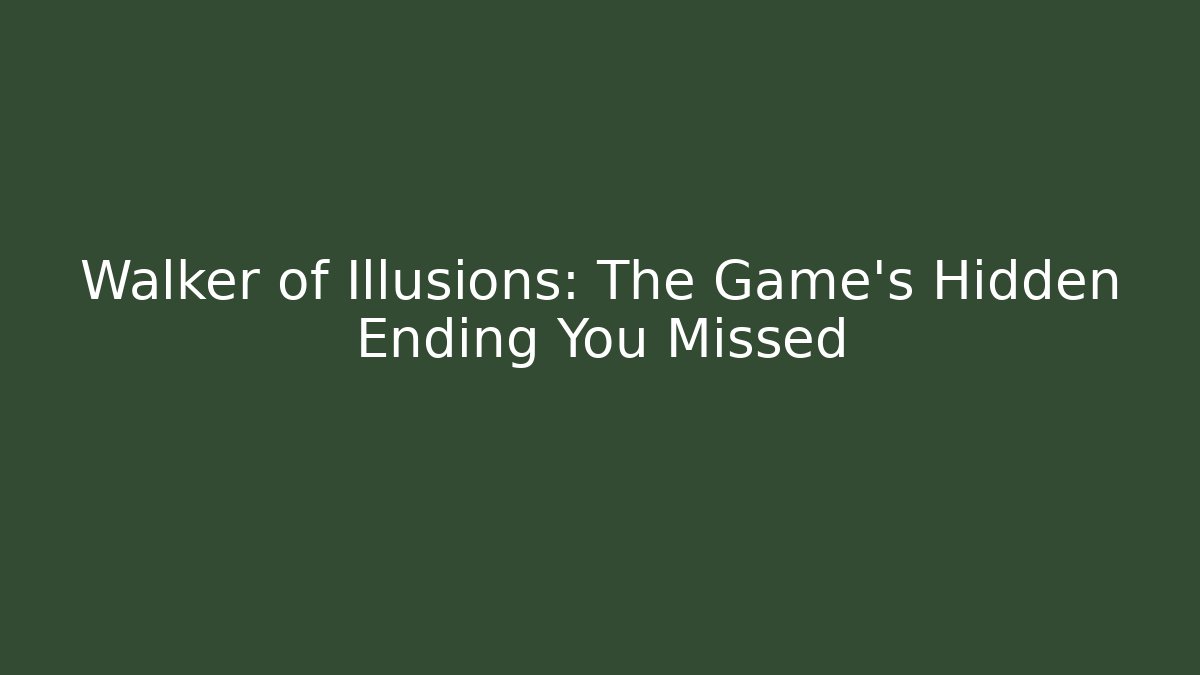 Walker of Illusions: The Game's Hidden Ending You Missed