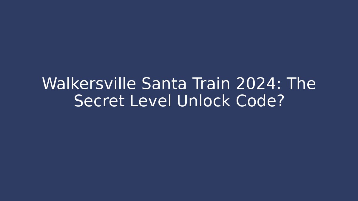Walkersville Santa Train 2024: The Secret Level Unlock Code?